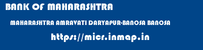 BANK OF MAHARASHTRA  MAHARASHTRA AMRAVATI DARYAPUR-BANOSA BANOSA  micr code
